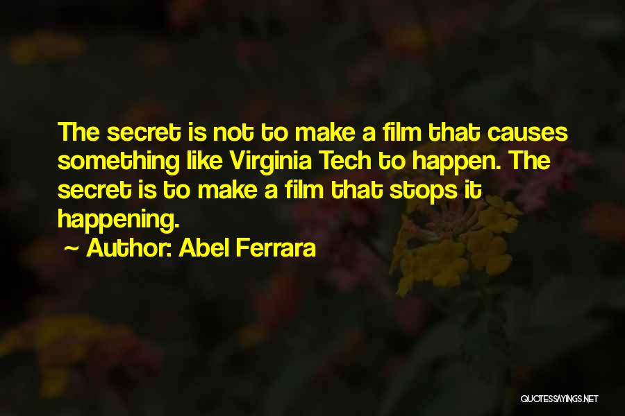 Abel Ferrara Quotes: The Secret Is Not To Make A Film That Causes Something Like Virginia Tech To Happen. The Secret Is To