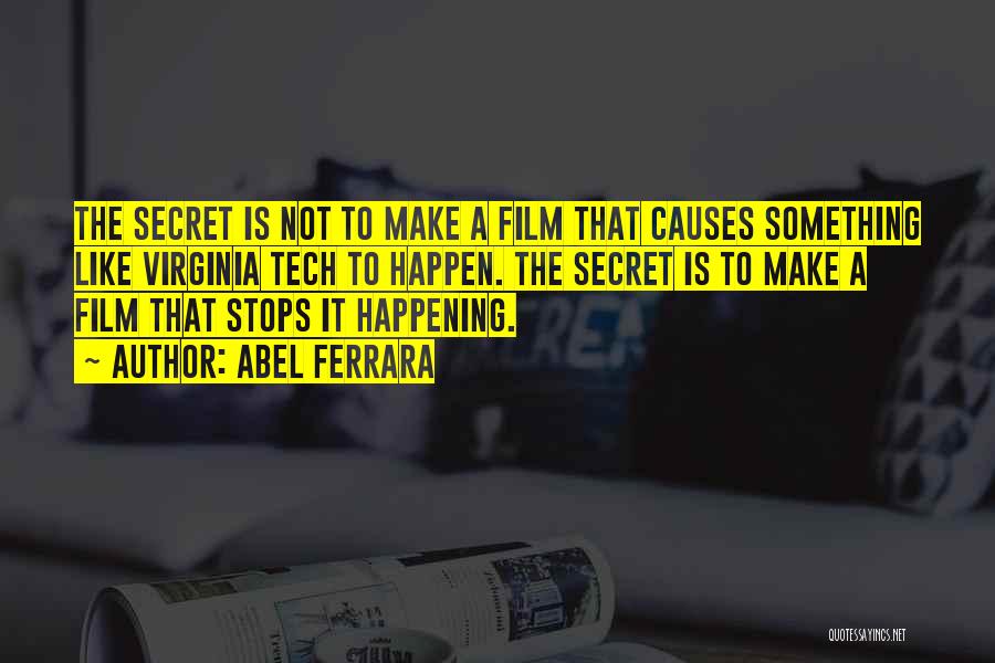 Abel Ferrara Quotes: The Secret Is Not To Make A Film That Causes Something Like Virginia Tech To Happen. The Secret Is To