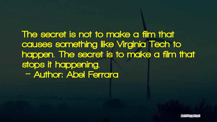 Abel Ferrara Quotes: The Secret Is Not To Make A Film That Causes Something Like Virginia Tech To Happen. The Secret Is To