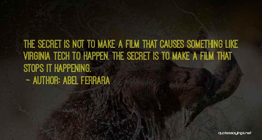 Abel Ferrara Quotes: The Secret Is Not To Make A Film That Causes Something Like Virginia Tech To Happen. The Secret Is To