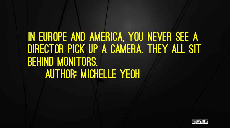 Michelle Yeoh Quotes: In Europe And America, You Never See A Director Pick Up A Camera. They All Sit Behind Monitors.