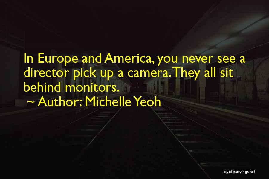 Michelle Yeoh Quotes: In Europe And America, You Never See A Director Pick Up A Camera. They All Sit Behind Monitors.