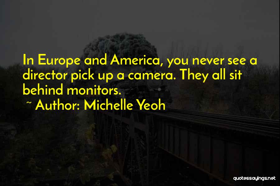Michelle Yeoh Quotes: In Europe And America, You Never See A Director Pick Up A Camera. They All Sit Behind Monitors.