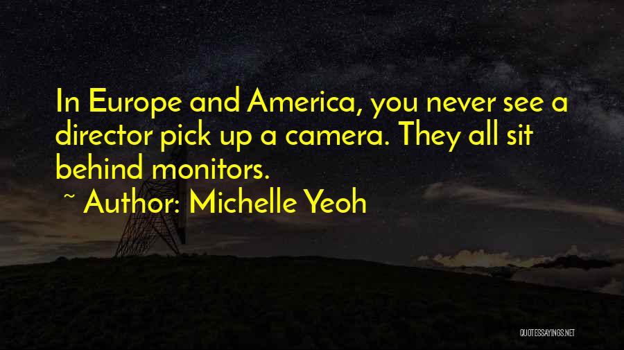 Michelle Yeoh Quotes: In Europe And America, You Never See A Director Pick Up A Camera. They All Sit Behind Monitors.