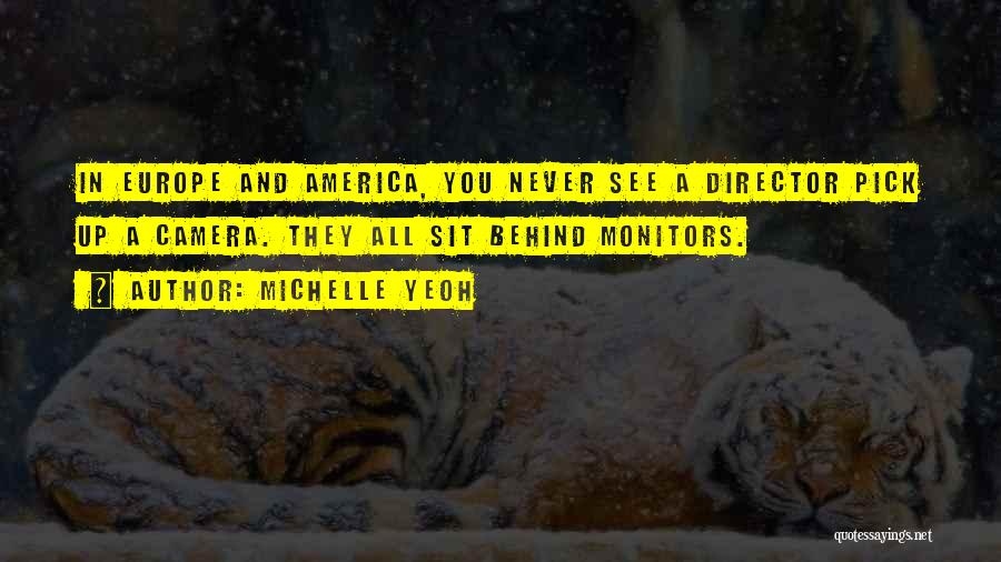 Michelle Yeoh Quotes: In Europe And America, You Never See A Director Pick Up A Camera. They All Sit Behind Monitors.