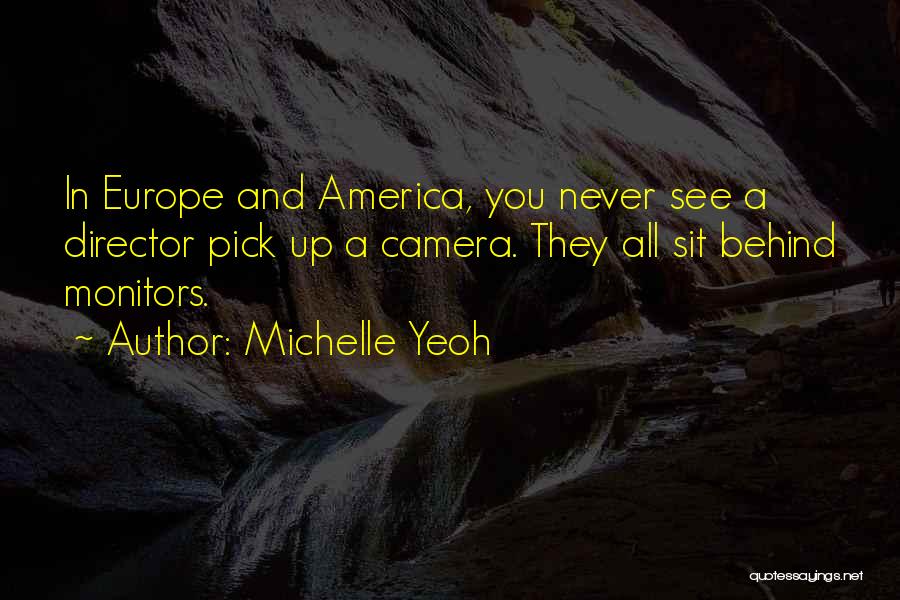 Michelle Yeoh Quotes: In Europe And America, You Never See A Director Pick Up A Camera. They All Sit Behind Monitors.