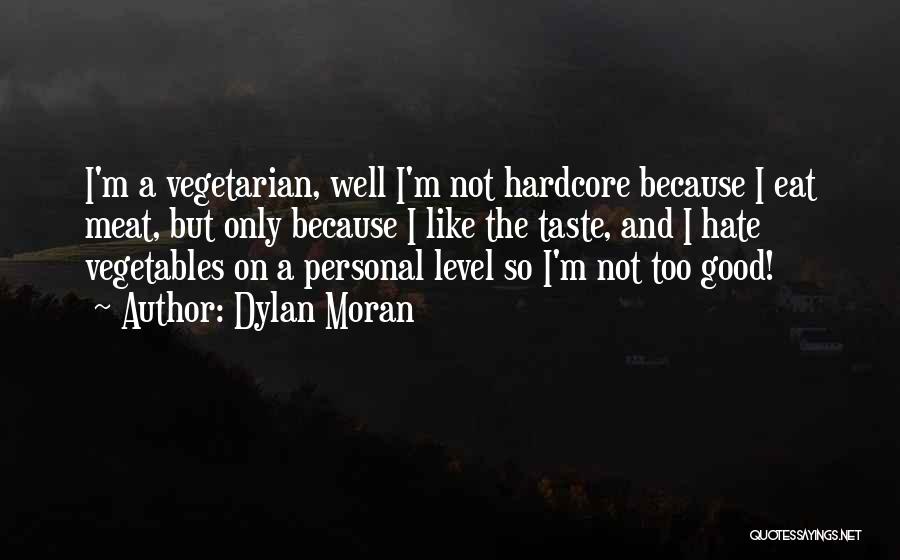 Dylan Moran Quotes: I'm A Vegetarian, Well I'm Not Hardcore Because I Eat Meat, But Only Because I Like The Taste, And I