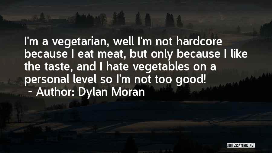 Dylan Moran Quotes: I'm A Vegetarian, Well I'm Not Hardcore Because I Eat Meat, But Only Because I Like The Taste, And I