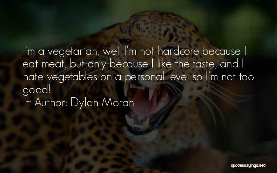 Dylan Moran Quotes: I'm A Vegetarian, Well I'm Not Hardcore Because I Eat Meat, But Only Because I Like The Taste, And I