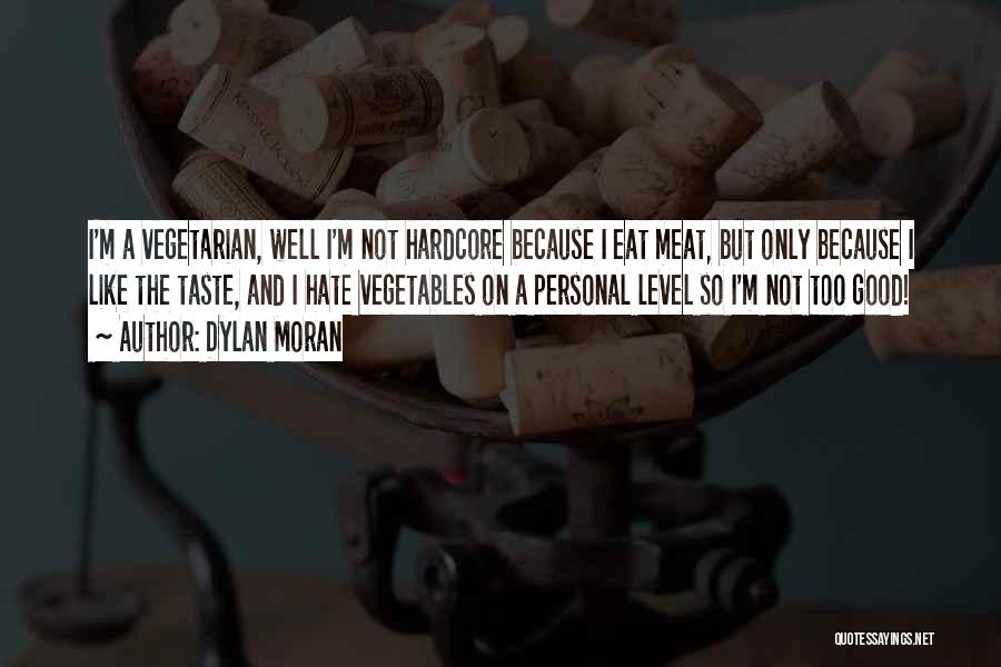 Dylan Moran Quotes: I'm A Vegetarian, Well I'm Not Hardcore Because I Eat Meat, But Only Because I Like The Taste, And I