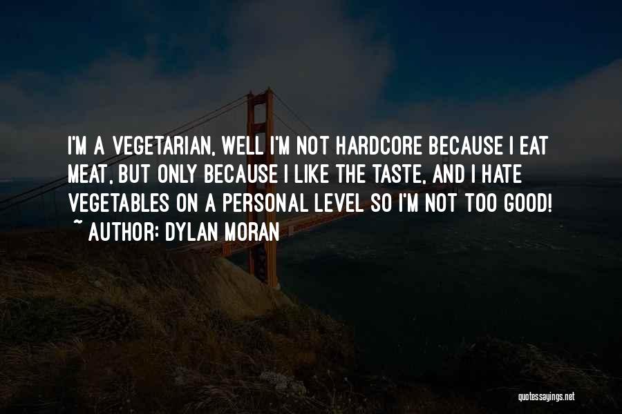 Dylan Moran Quotes: I'm A Vegetarian, Well I'm Not Hardcore Because I Eat Meat, But Only Because I Like The Taste, And I