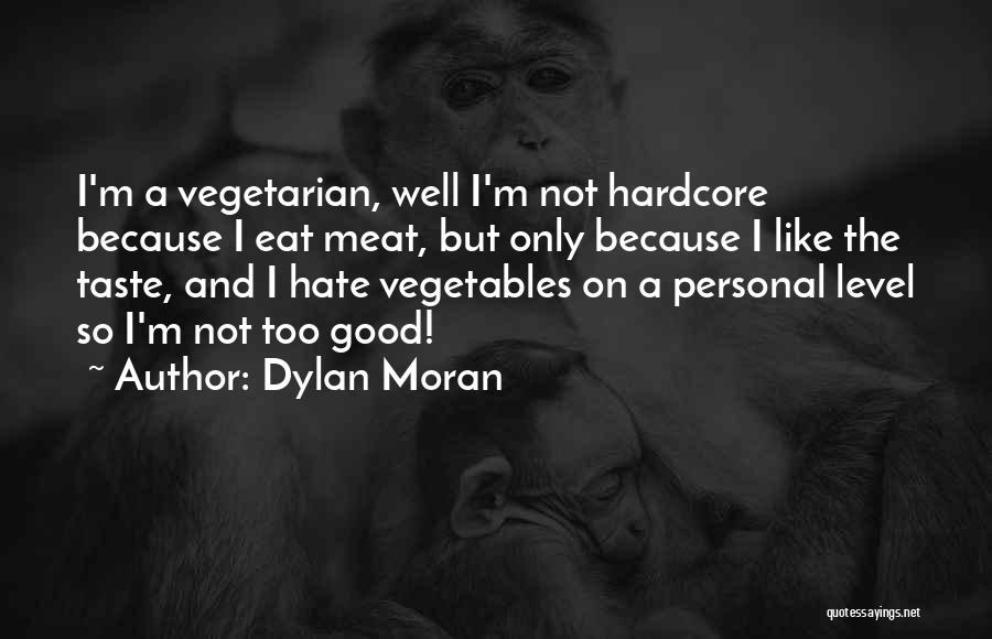 Dylan Moran Quotes: I'm A Vegetarian, Well I'm Not Hardcore Because I Eat Meat, But Only Because I Like The Taste, And I