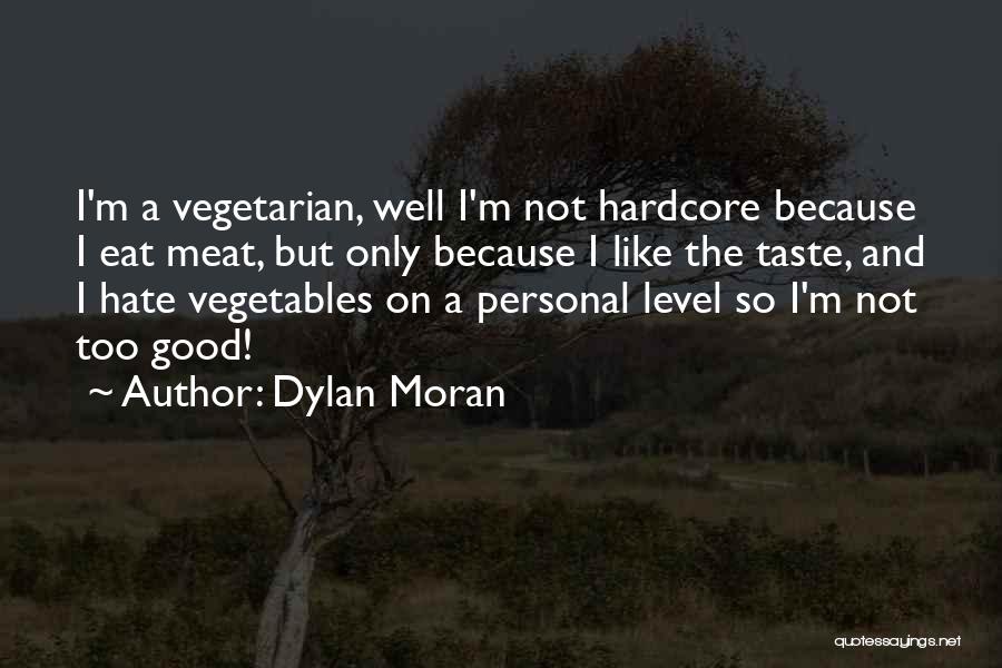 Dylan Moran Quotes: I'm A Vegetarian, Well I'm Not Hardcore Because I Eat Meat, But Only Because I Like The Taste, And I