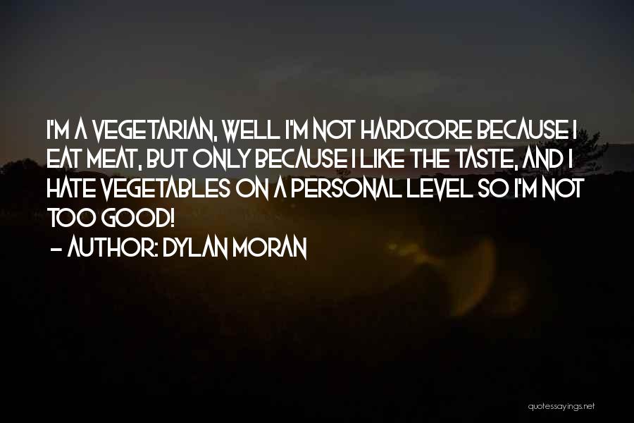 Dylan Moran Quotes: I'm A Vegetarian, Well I'm Not Hardcore Because I Eat Meat, But Only Because I Like The Taste, And I