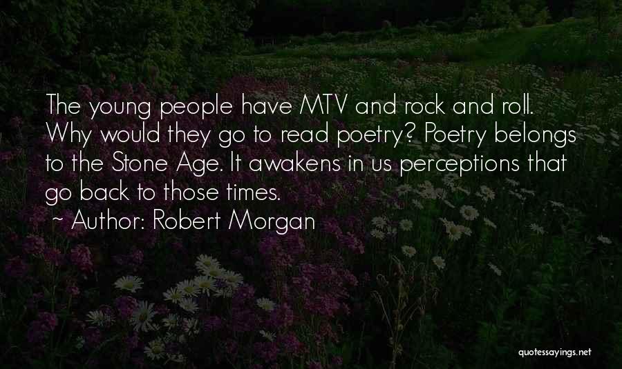 Robert Morgan Quotes: The Young People Have Mtv And Rock And Roll. Why Would They Go To Read Poetry? Poetry Belongs To The