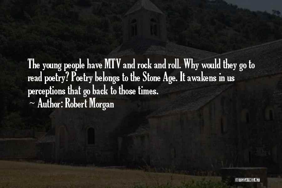 Robert Morgan Quotes: The Young People Have Mtv And Rock And Roll. Why Would They Go To Read Poetry? Poetry Belongs To The