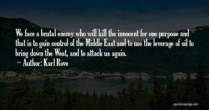 Karl Rove Quotes: We Face A Brutal Enemy Who Will Kill The Innocent For One Purpose And That Is To Gain Control Of