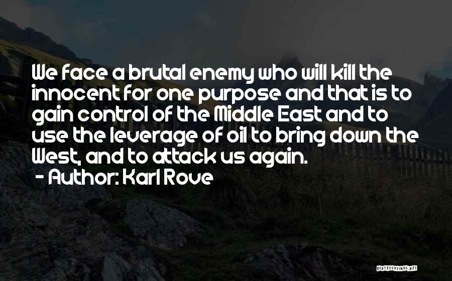 Karl Rove Quotes: We Face A Brutal Enemy Who Will Kill The Innocent For One Purpose And That Is To Gain Control Of