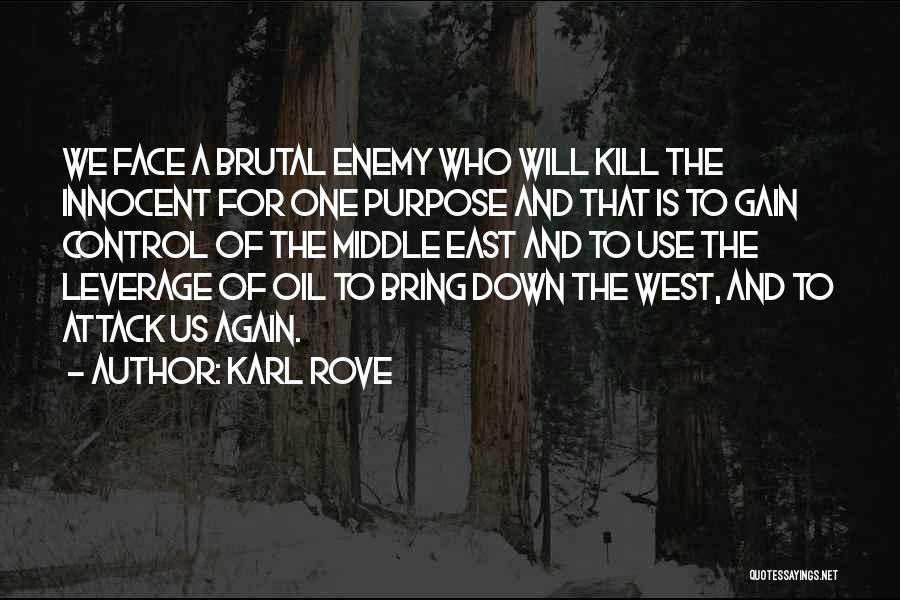 Karl Rove Quotes: We Face A Brutal Enemy Who Will Kill The Innocent For One Purpose And That Is To Gain Control Of