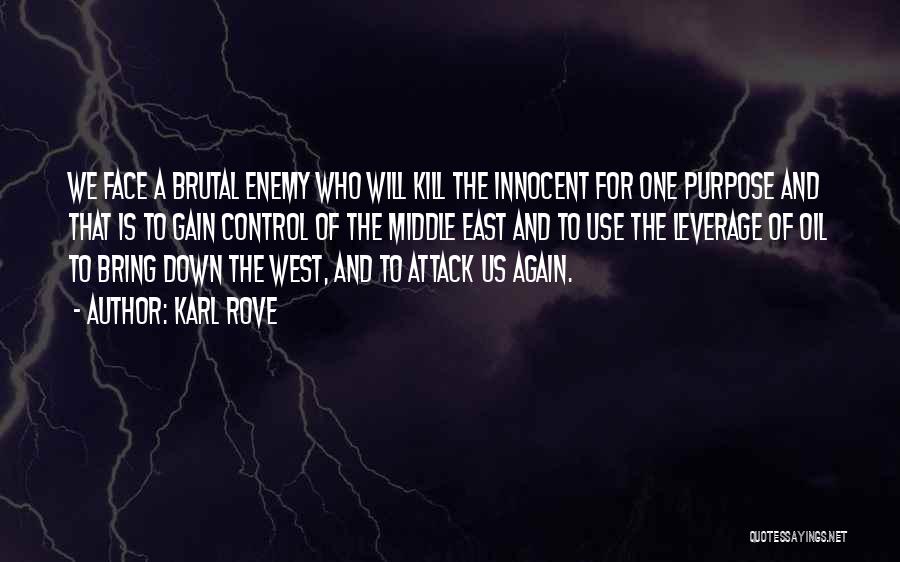 Karl Rove Quotes: We Face A Brutal Enemy Who Will Kill The Innocent For One Purpose And That Is To Gain Control Of