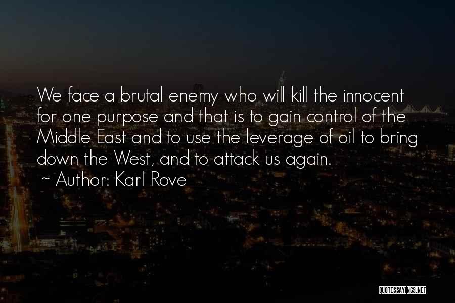 Karl Rove Quotes: We Face A Brutal Enemy Who Will Kill The Innocent For One Purpose And That Is To Gain Control Of