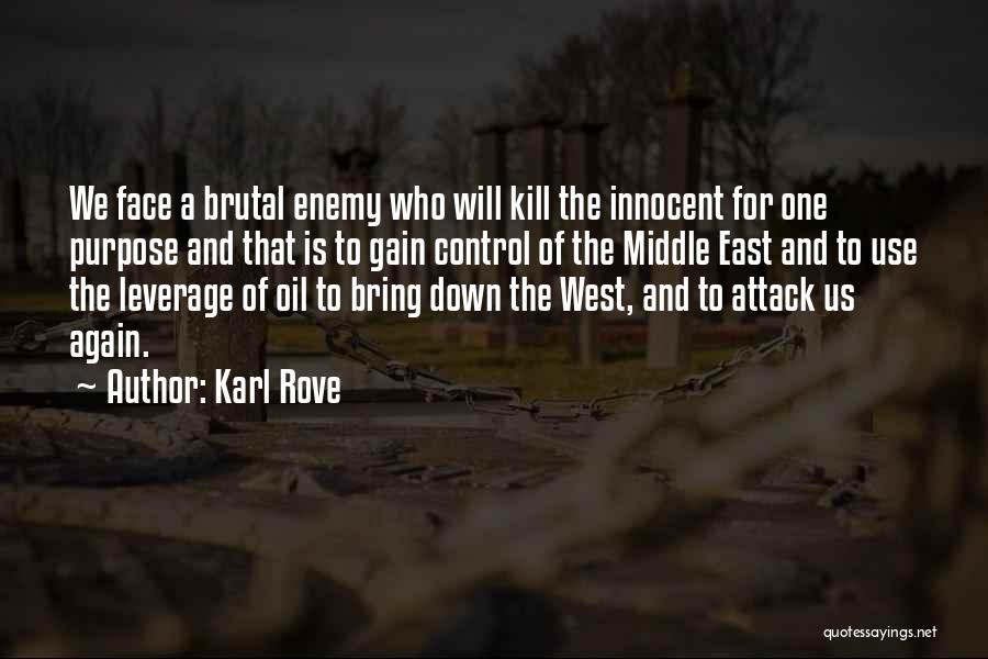 Karl Rove Quotes: We Face A Brutal Enemy Who Will Kill The Innocent For One Purpose And That Is To Gain Control Of