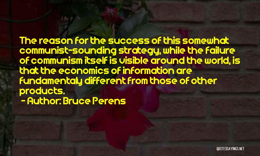 Bruce Perens Quotes: The Reason For The Success Of This Somewhat Communist-sounding Strategy, While The Failure Of Communism Itself Is Visible Around The