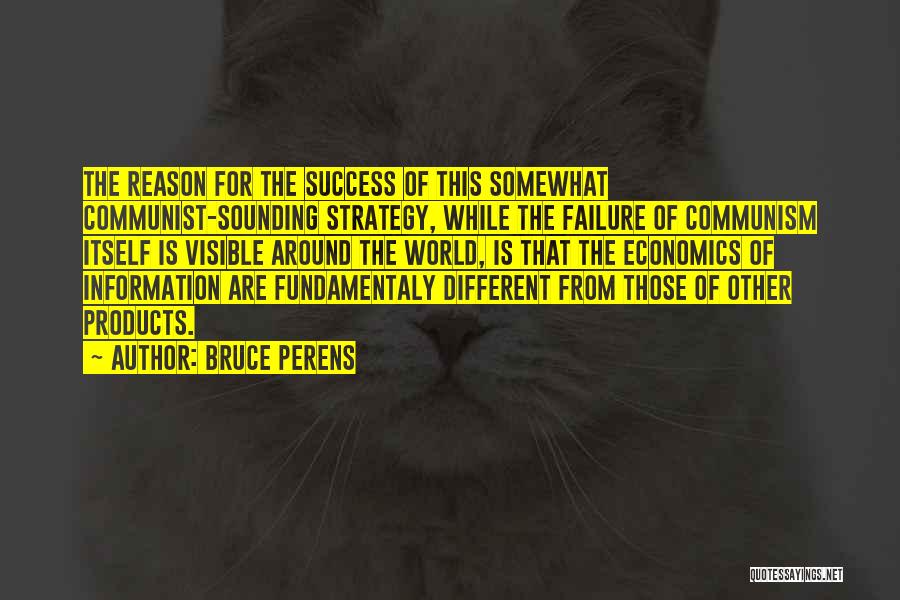 Bruce Perens Quotes: The Reason For The Success Of This Somewhat Communist-sounding Strategy, While The Failure Of Communism Itself Is Visible Around The