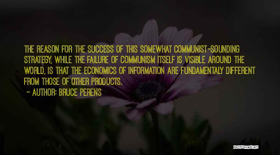 Bruce Perens Quotes: The Reason For The Success Of This Somewhat Communist-sounding Strategy, While The Failure Of Communism Itself Is Visible Around The