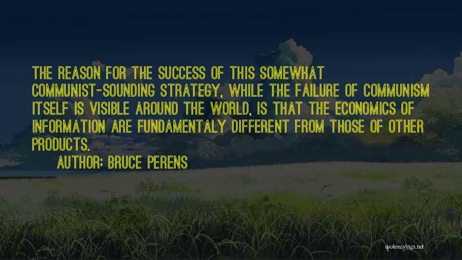 Bruce Perens Quotes: The Reason For The Success Of This Somewhat Communist-sounding Strategy, While The Failure Of Communism Itself Is Visible Around The
