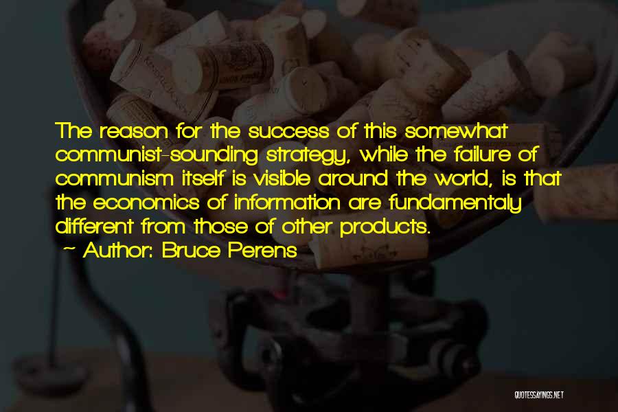 Bruce Perens Quotes: The Reason For The Success Of This Somewhat Communist-sounding Strategy, While The Failure Of Communism Itself Is Visible Around The