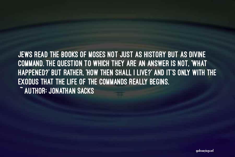 Jonathan Sacks Quotes: Jews Read The Books Of Moses Not Just As History But As Divine Command. The Question To Which They Are