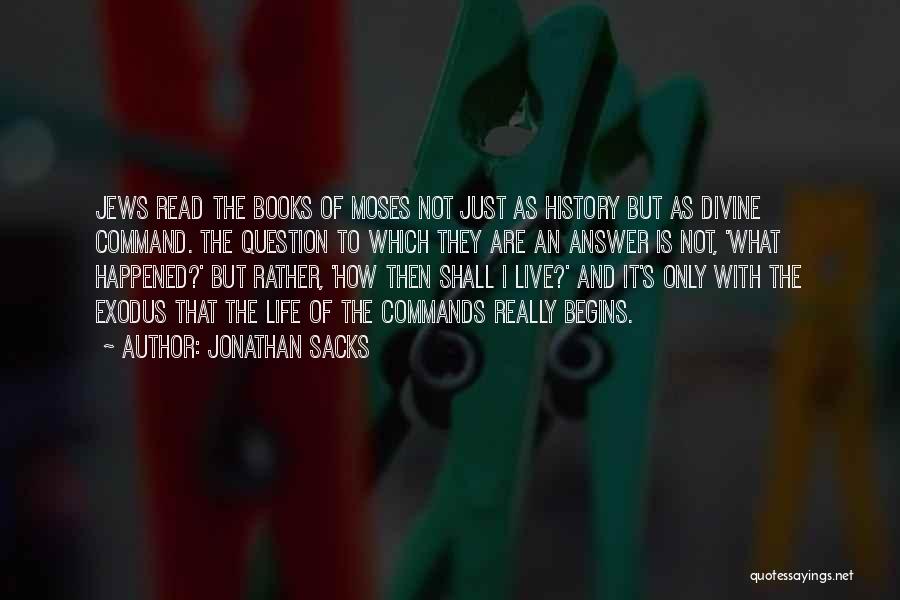 Jonathan Sacks Quotes: Jews Read The Books Of Moses Not Just As History But As Divine Command. The Question To Which They Are