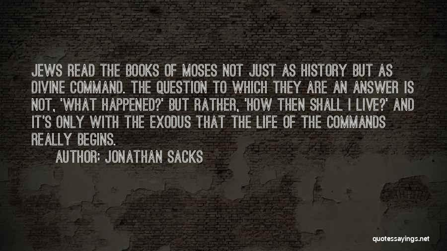 Jonathan Sacks Quotes: Jews Read The Books Of Moses Not Just As History But As Divine Command. The Question To Which They Are