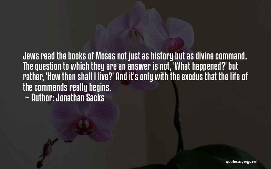 Jonathan Sacks Quotes: Jews Read The Books Of Moses Not Just As History But As Divine Command. The Question To Which They Are