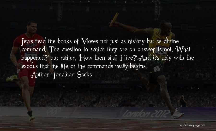Jonathan Sacks Quotes: Jews Read The Books Of Moses Not Just As History But As Divine Command. The Question To Which They Are