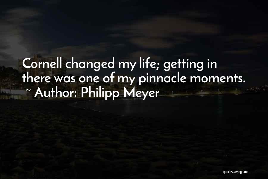 Philipp Meyer Quotes: Cornell Changed My Life; Getting In There Was One Of My Pinnacle Moments.