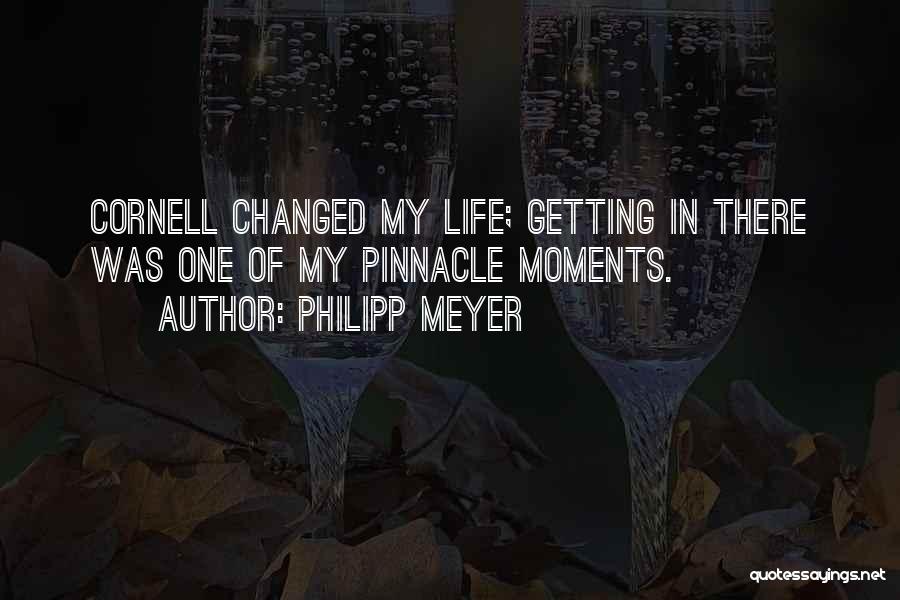 Philipp Meyer Quotes: Cornell Changed My Life; Getting In There Was One Of My Pinnacle Moments.