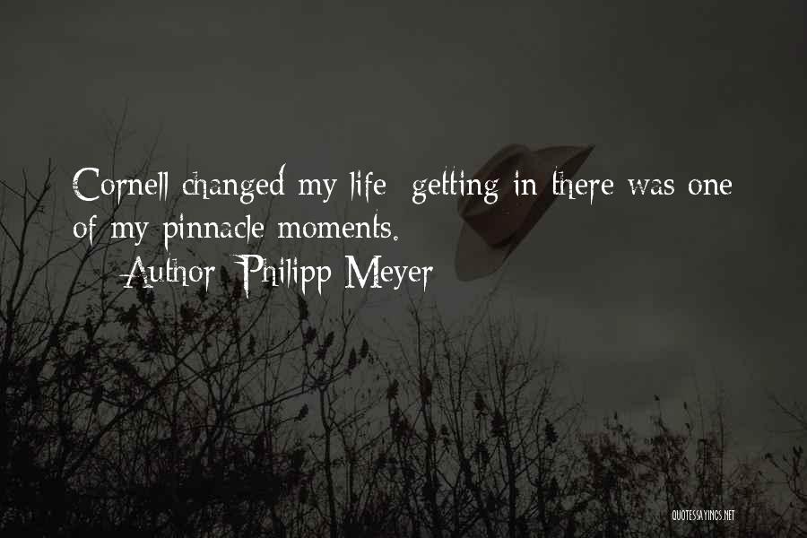 Philipp Meyer Quotes: Cornell Changed My Life; Getting In There Was One Of My Pinnacle Moments.