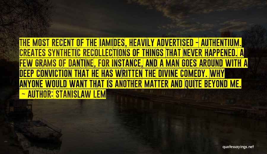 Stanislaw Lem Quotes: The Most Recent Of The Iamides, Heavily Advertised - Authentium. Creates Synthetic Recollections Of Things That Never Happened. A Few