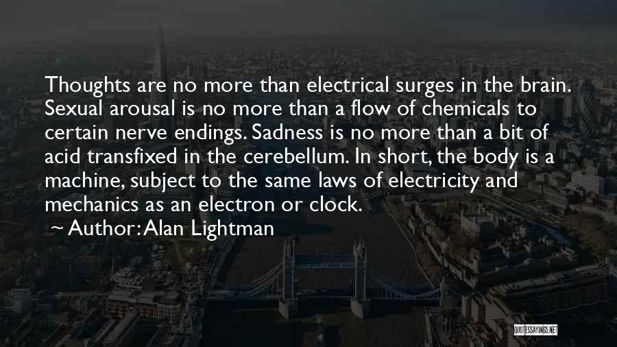 Alan Lightman Quotes: Thoughts Are No More Than Electrical Surges In The Brain. Sexual Arousal Is No More Than A Flow Of Chemicals