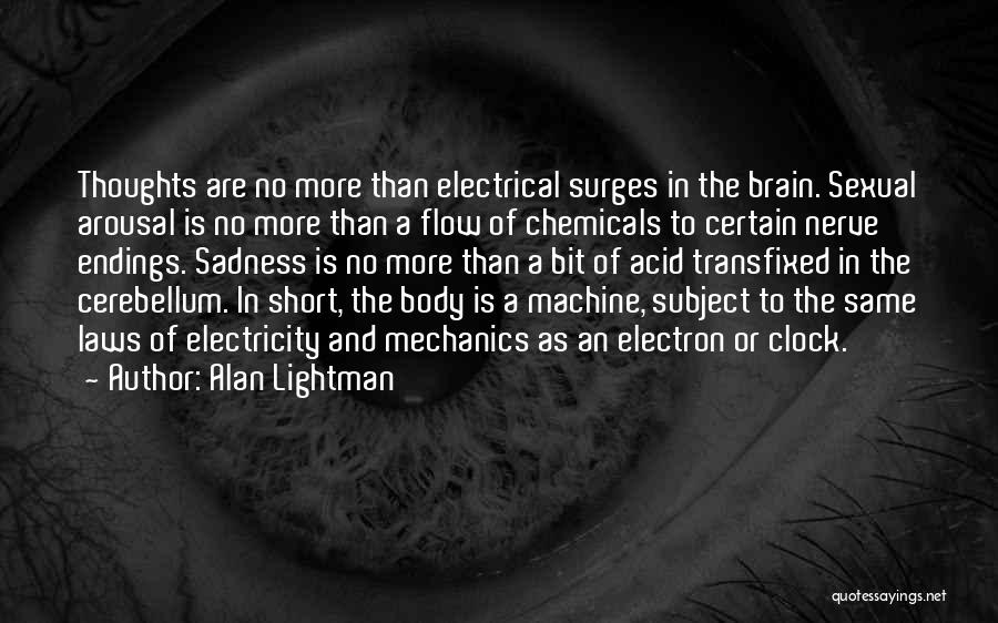 Alan Lightman Quotes: Thoughts Are No More Than Electrical Surges In The Brain. Sexual Arousal Is No More Than A Flow Of Chemicals