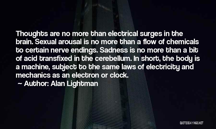 Alan Lightman Quotes: Thoughts Are No More Than Electrical Surges In The Brain. Sexual Arousal Is No More Than A Flow Of Chemicals