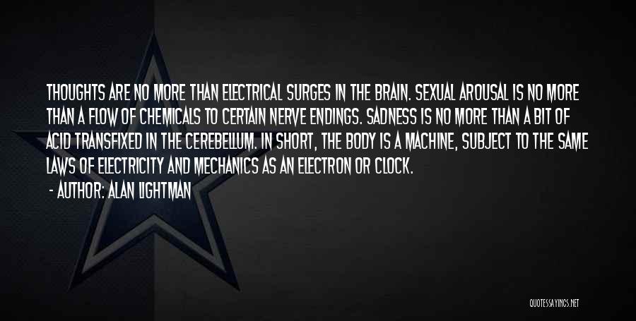 Alan Lightman Quotes: Thoughts Are No More Than Electrical Surges In The Brain. Sexual Arousal Is No More Than A Flow Of Chemicals