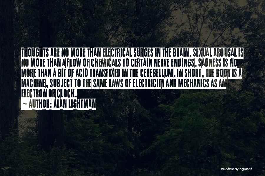 Alan Lightman Quotes: Thoughts Are No More Than Electrical Surges In The Brain. Sexual Arousal Is No More Than A Flow Of Chemicals