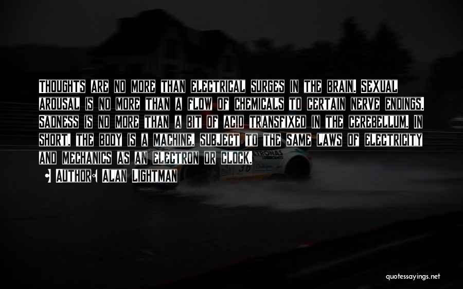 Alan Lightman Quotes: Thoughts Are No More Than Electrical Surges In The Brain. Sexual Arousal Is No More Than A Flow Of Chemicals