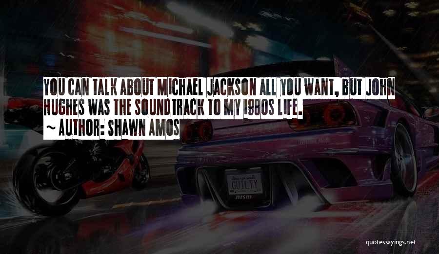 Shawn Amos Quotes: You Can Talk About Michael Jackson All You Want, But John Hughes Was The Soundtrack To My 1980s Life.