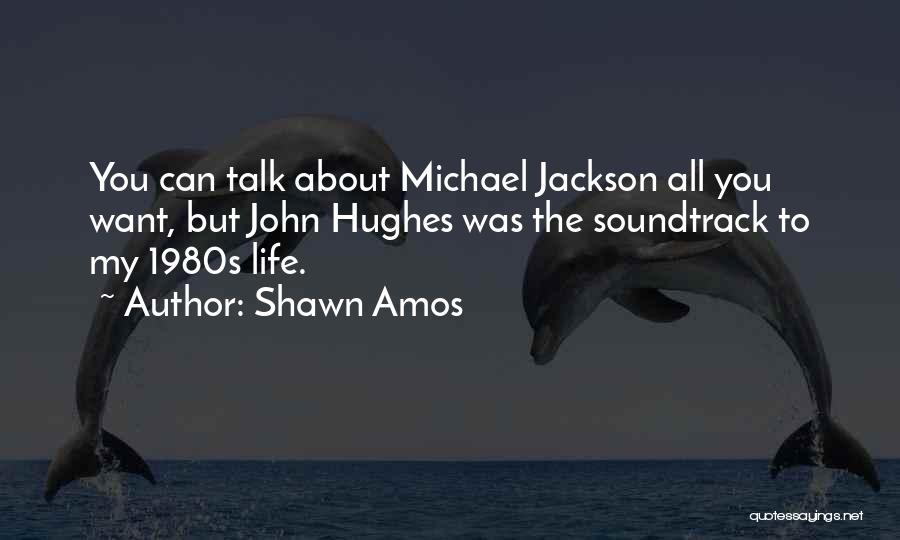 Shawn Amos Quotes: You Can Talk About Michael Jackson All You Want, But John Hughes Was The Soundtrack To My 1980s Life.