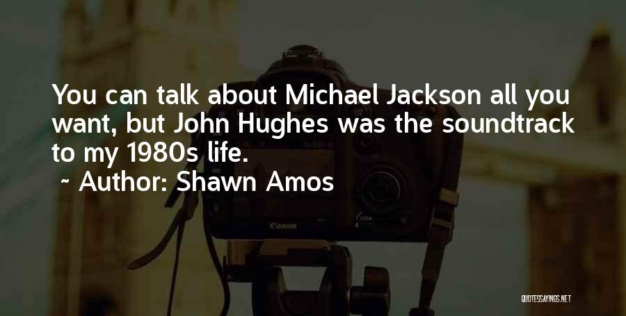 Shawn Amos Quotes: You Can Talk About Michael Jackson All You Want, But John Hughes Was The Soundtrack To My 1980s Life.