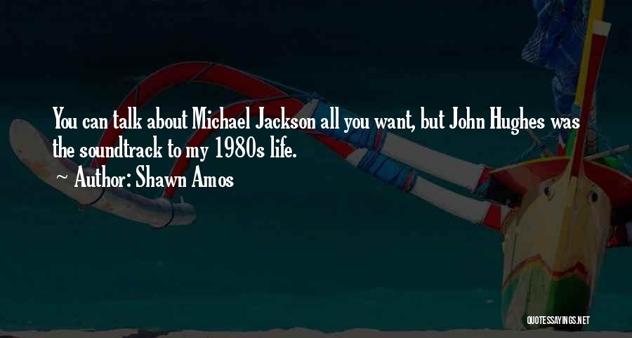 Shawn Amos Quotes: You Can Talk About Michael Jackson All You Want, But John Hughes Was The Soundtrack To My 1980s Life.